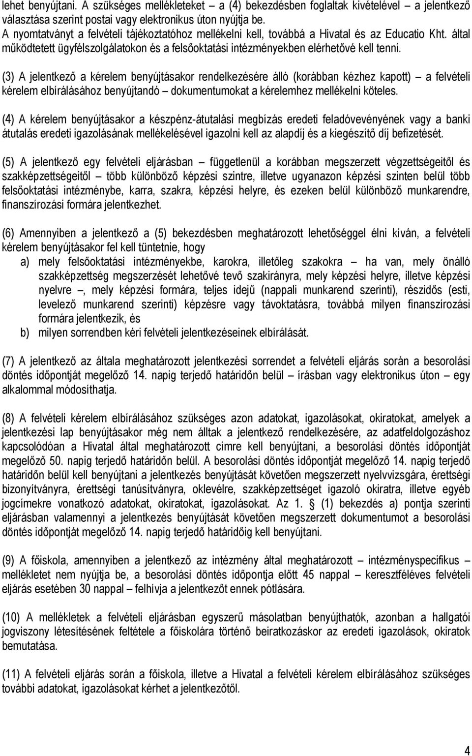 (3) A jelentkező a kérelem benyújtásakor rendelkezésére álló (korábban kézhez kapott) a felvételi kérelem elbírálásához benyújtandó dokumentumokat a kérelemhez mellékelni köteles.