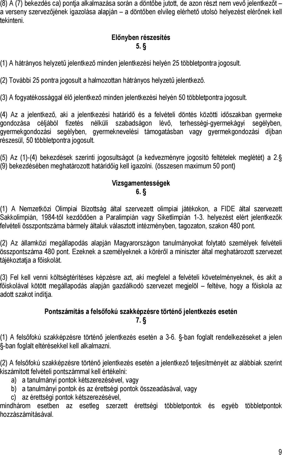 (2) További 25 pontra jogosult a halmozottan hátrányos helyzetű jelentkező. (3) A fogyatékossággal élő jelentkező minden jelentkezési helyén 50 többletpontra jogosult.