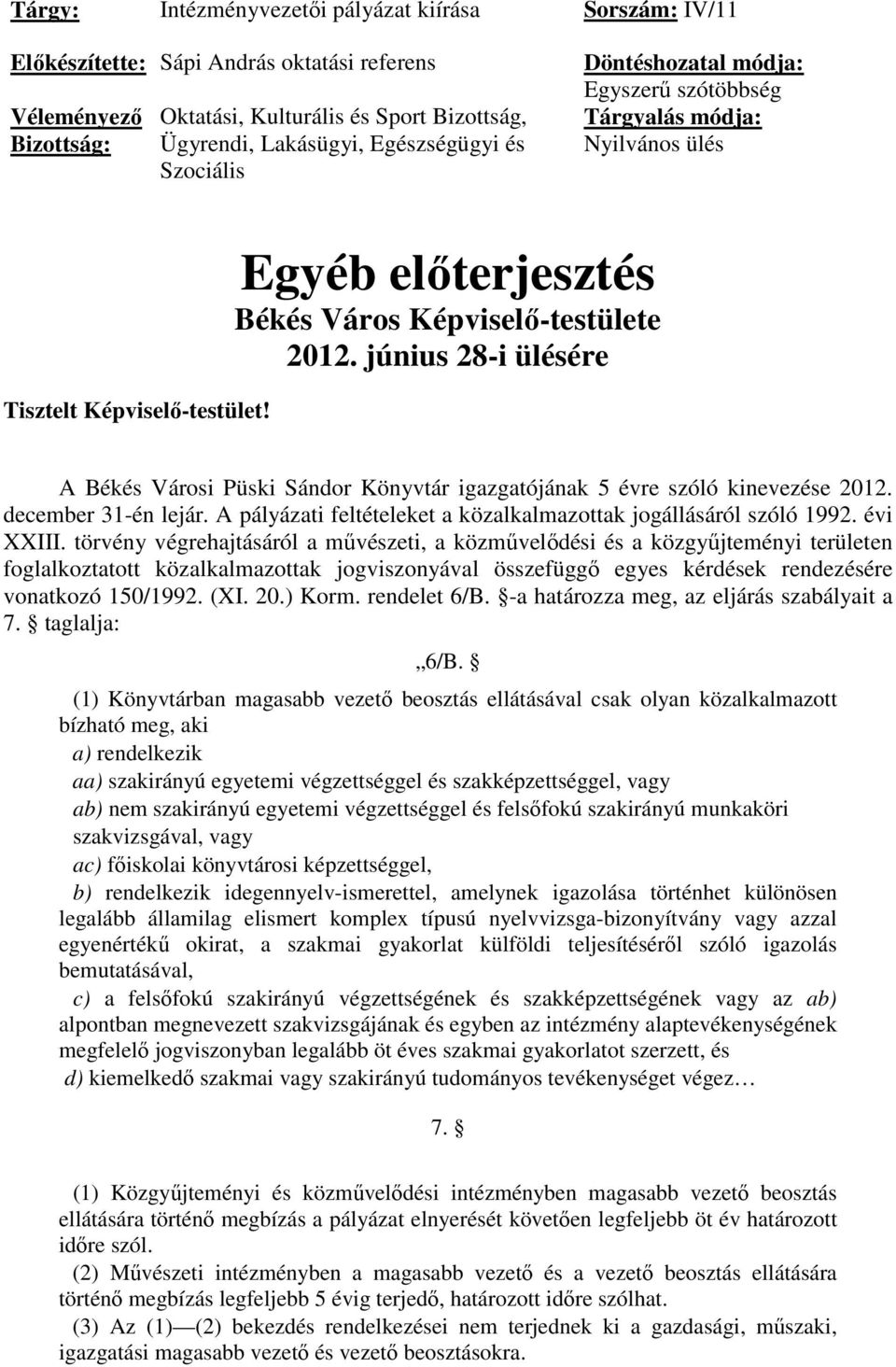 június 28-i ülésére A Békés Városi Püski Sándor Könyvtár igazgatójának 5 évre szóló kinevezése 2012. december 31-én lejár. A pályázati feltételeket a közalkalmazottak jogállásáról szóló 1992.
