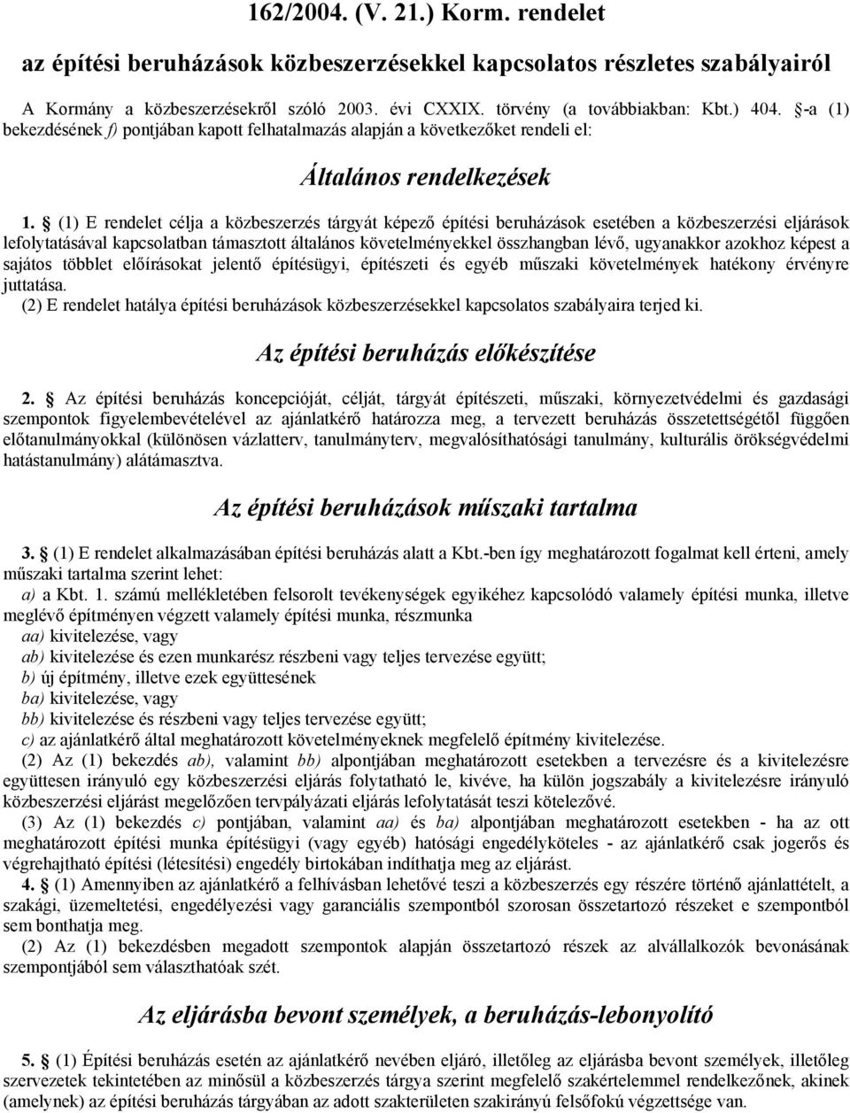 (1) E rendelet célja a közbeszerzés tárgyát képező építési beruházások esetében a közbeszerzési eljárások lefolytatásával kapcsolatban támasztott általános követelményekkel összhangban lévő,