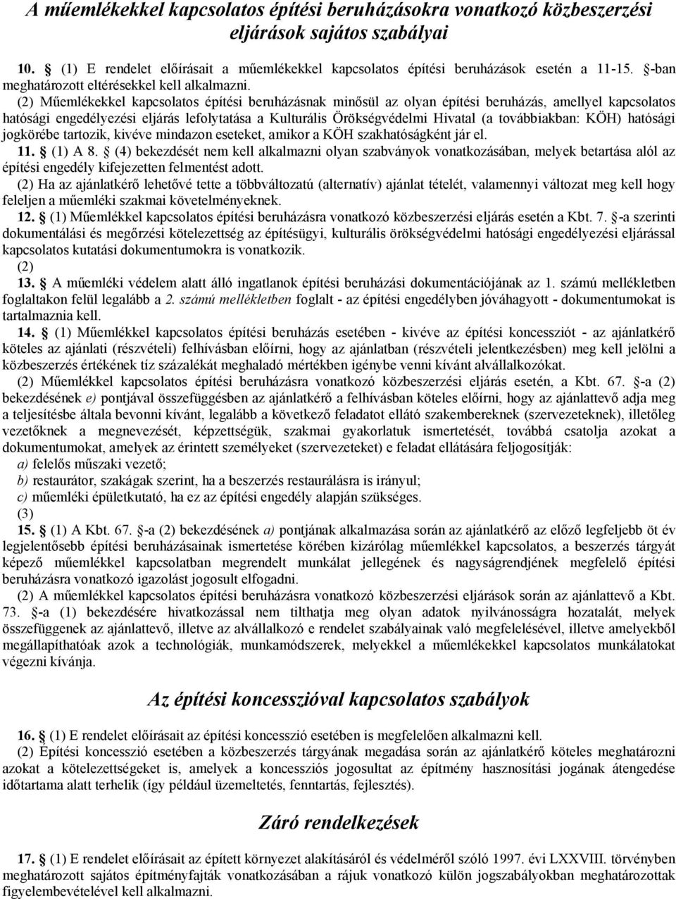 (2) Műemlékekkel kapcsolatos építési beruházásnak minősül az olyan építési beruházás, amellyel kapcsolatos hatósági engedélyezési eljárás lefolytatása a Kulturális Örökségvédelmi Hivatal (a