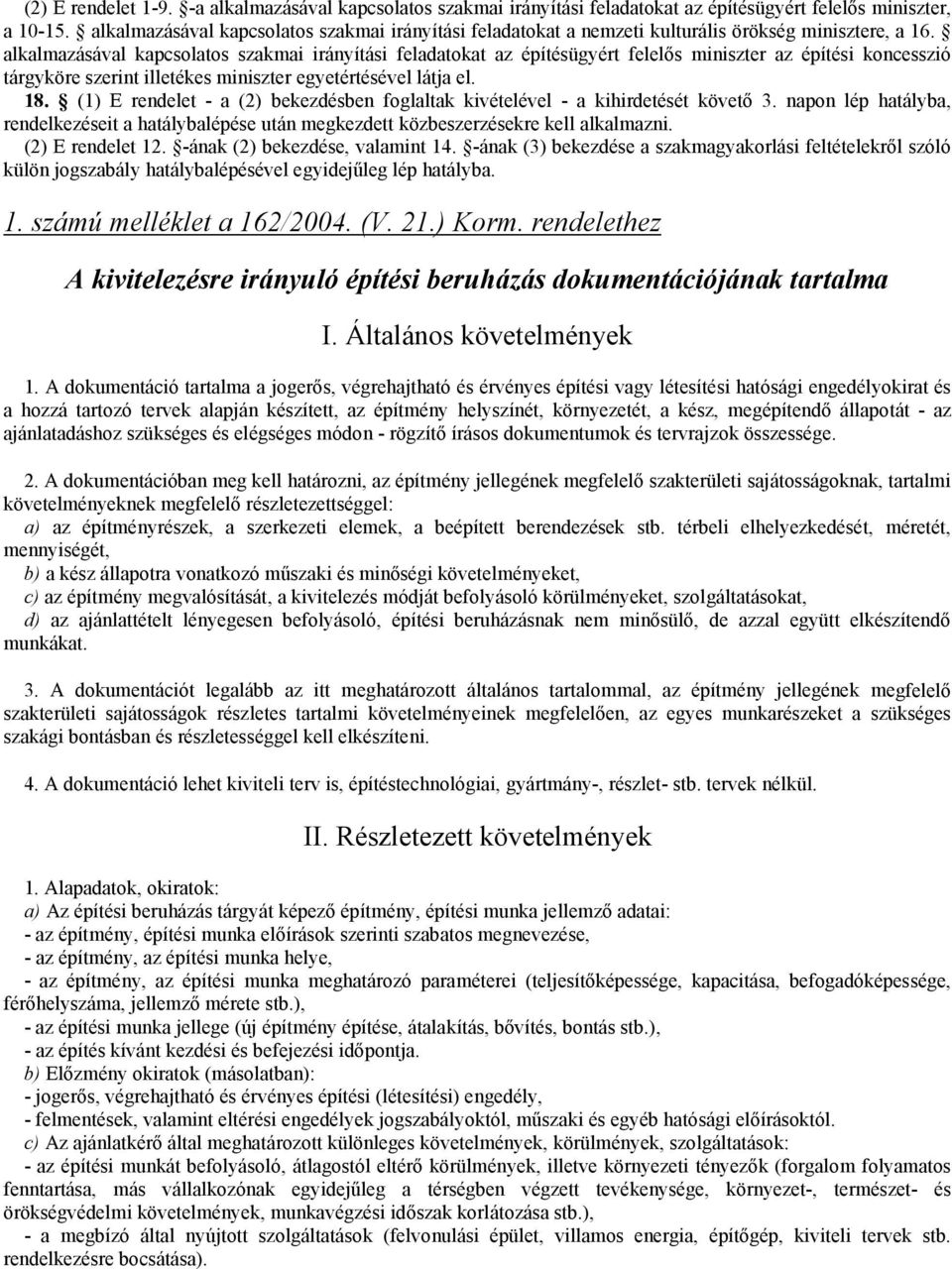 alkalmazásával kapcsolatos szakmai irányítási feladatokat az építésügyért felelős miniszter az építési koncesszió tárgyköre szerint illetékes miniszter egyetértésével látja el. 18.