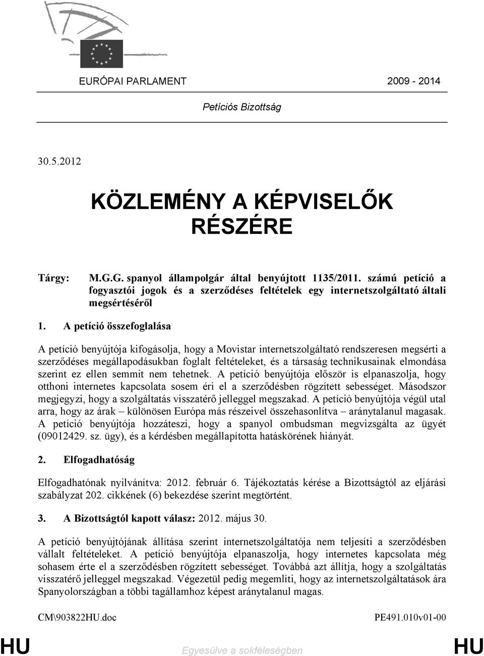 A petíció összefoglalása A petíció benyújtója kifogásolja, hogy a Movistar internetszolgáltató rendszeresen megsérti a szerződéses megállapodásukban foglalt feltételeket, és a társaság technikusainak