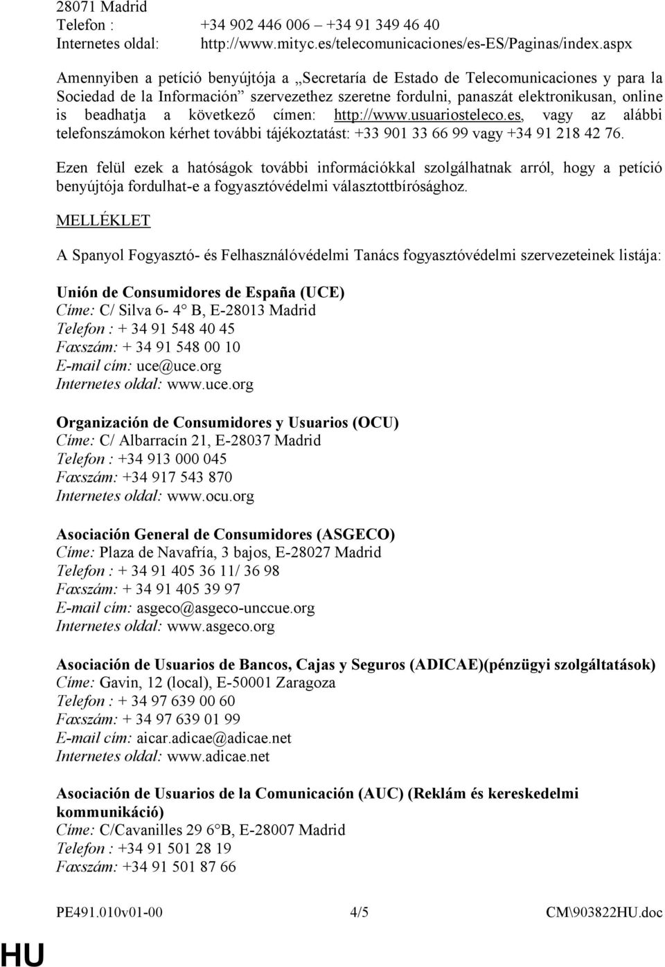 következő címen: http://www.usuariosteleco.es, vagy az alábbi telefonszámokon kérhet további tájékoztatást: +33 901 33 66 99 vagy +34 91 218 42 76.