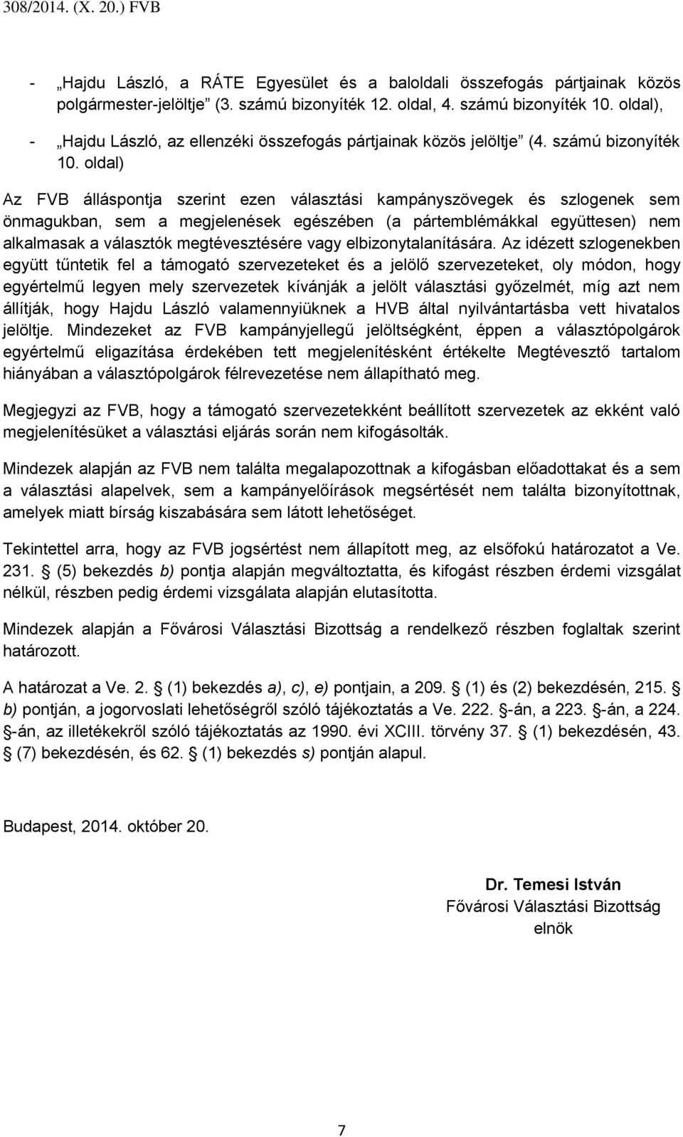 oldal) Az FVB álláspontja szerint ezen választási kampányszövegek és szlogenek sem önmagukban, sem a megjelenések egészében (a pártemblémákkal együttesen) nem alkalmasak a választók megtévesztésére