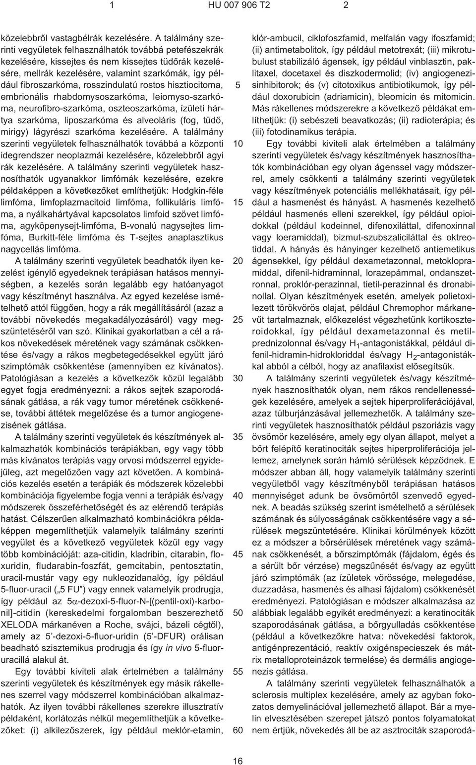 rosszindulatú rostos hisztiocitoma, embrionális rhabdomysoszarkóma, leiomyso-szarkóma, neurofibro-szarkóma, oszteoszarkóma, ízületi hártya szarkóma, liposzarkóma és alveoláris (fog, tüdõ, mirigy)