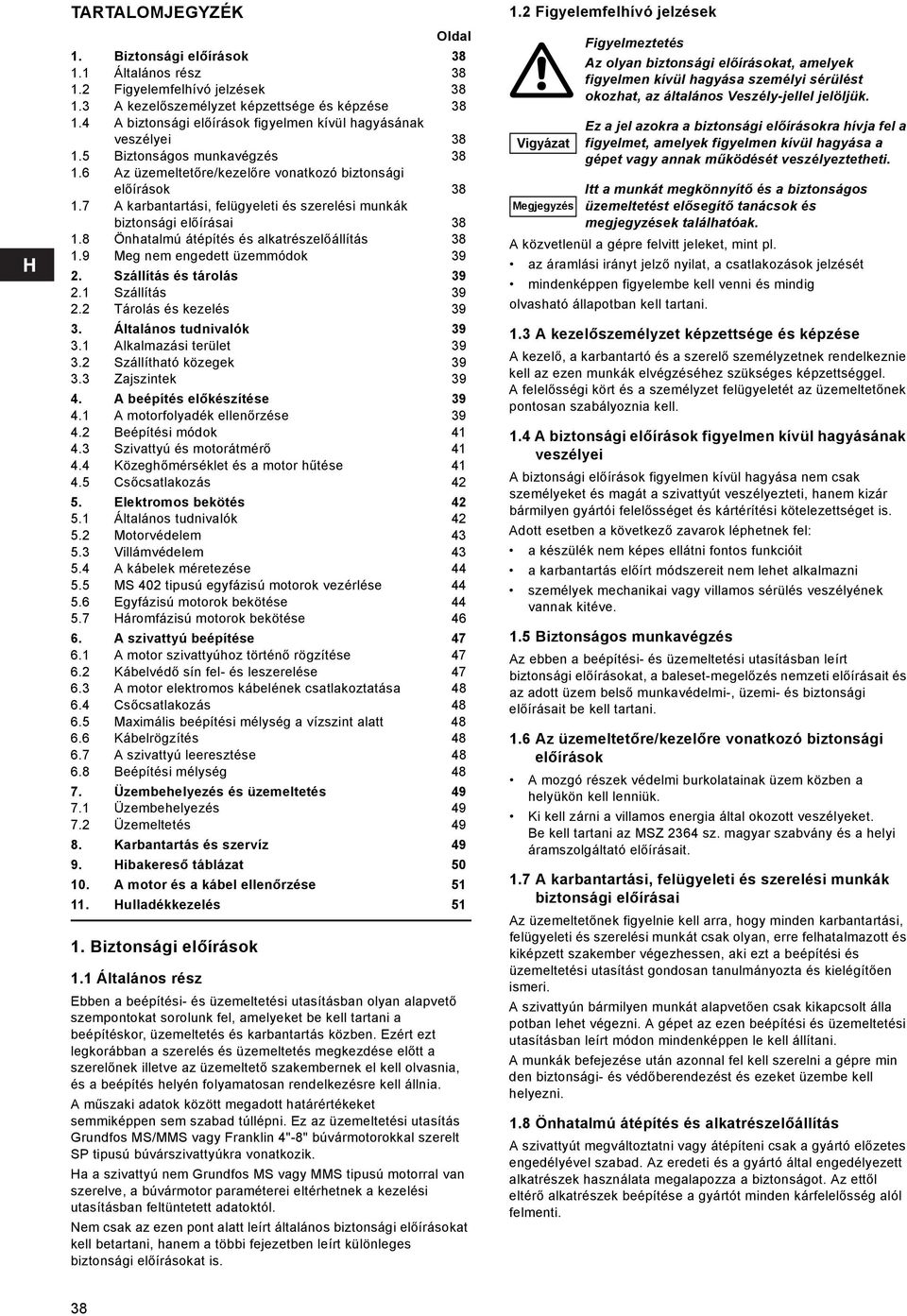 7 A karbantartási, felügyeleti és szerelési munkák biztonsági előírásai 38 1.8 Önhatalmú átépítés és alkatrészelőállítás 38 1.9 Meg nem engedett üzemmódok 39 2. Szállítás és tárolás 39 2.