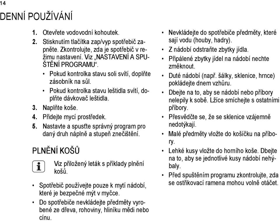 Nastavte a spusťte správný program pro daný druh náplně a stupeň znečištění. PLNĚNÍ KOŠŮ Viz přiložený leták s příklady plnění košů.