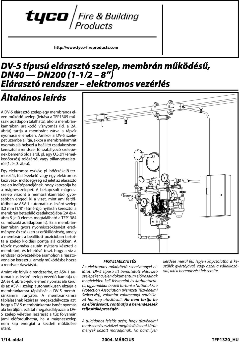 Actuation vezérlés General Általános leírás Description A DV- elárasztó szelep egy membrános elven működő Model szelep DV- Deluge (leírása a Valve TFP (de- mű- The scribed szaki adatlapon in
