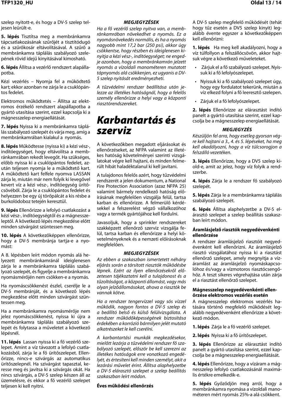 Kézi vezérlés Nyomja fel a működtető kart; ekkor azonban ne zárja le a csuklópántos fedelet.
