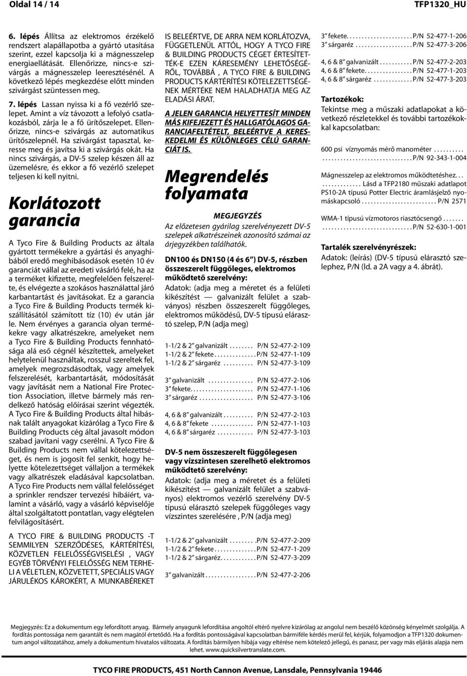 Amint a víz távozott a lefolyó csatlakozásból, zárja le a fő ürítőszelepet. Ellenőrizze, nincs-e szivárgás az automatikus ürítőszelepnél.