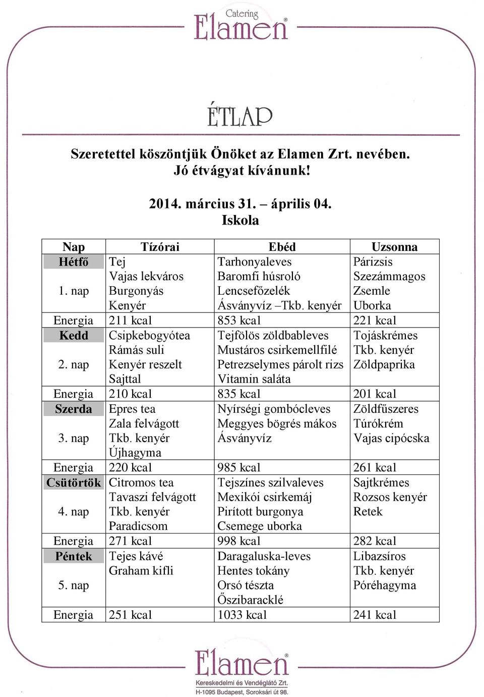 nap Kenyér reszelt Petrezselymes párolt rizs Zöldpaprika Sajttal Vitamin saláta 210 kcal 835 kcal 201 kcal Szerda Epres tea Nyírségi gombócleves Zöldfűszeres Zala felvágott Meggyes bögrés mákos