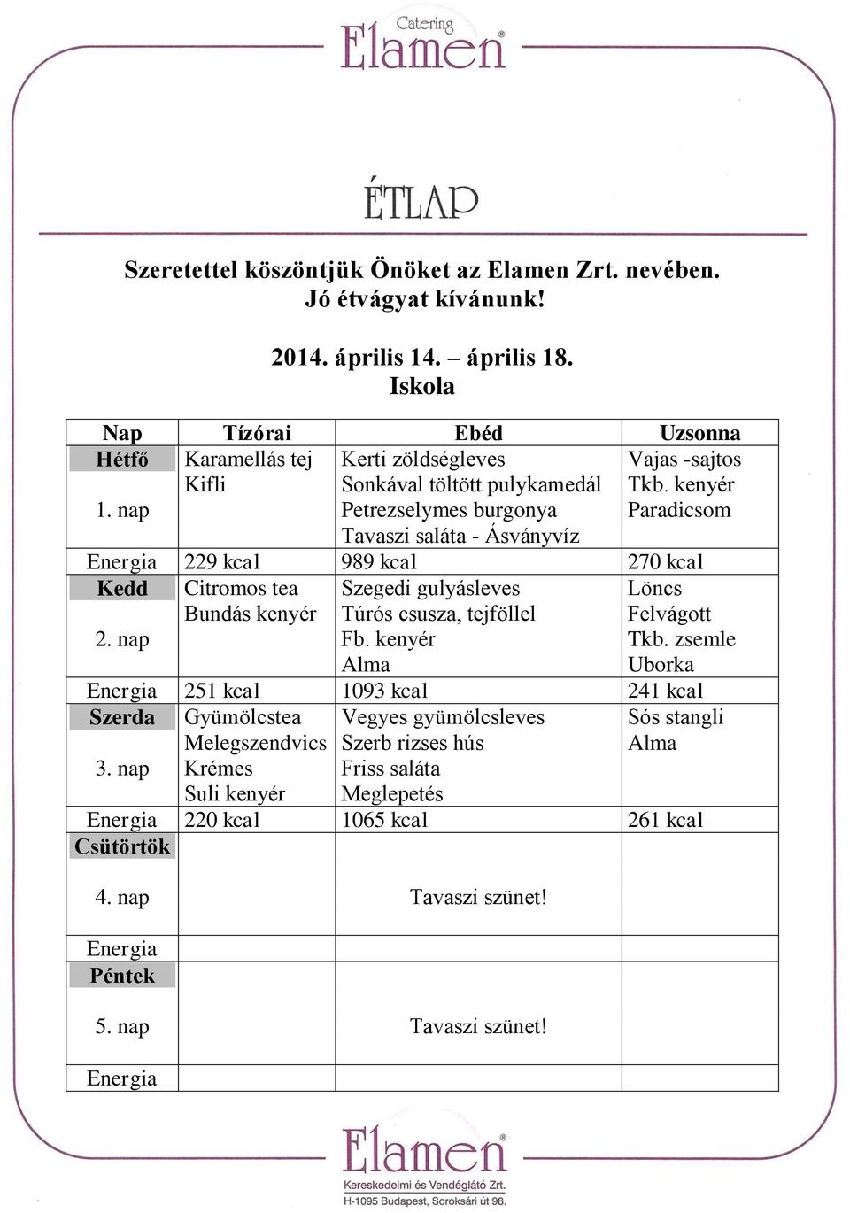 Túrós csusza, tejföllel Felvágott 2. nap Fb. kenyér Tkb.