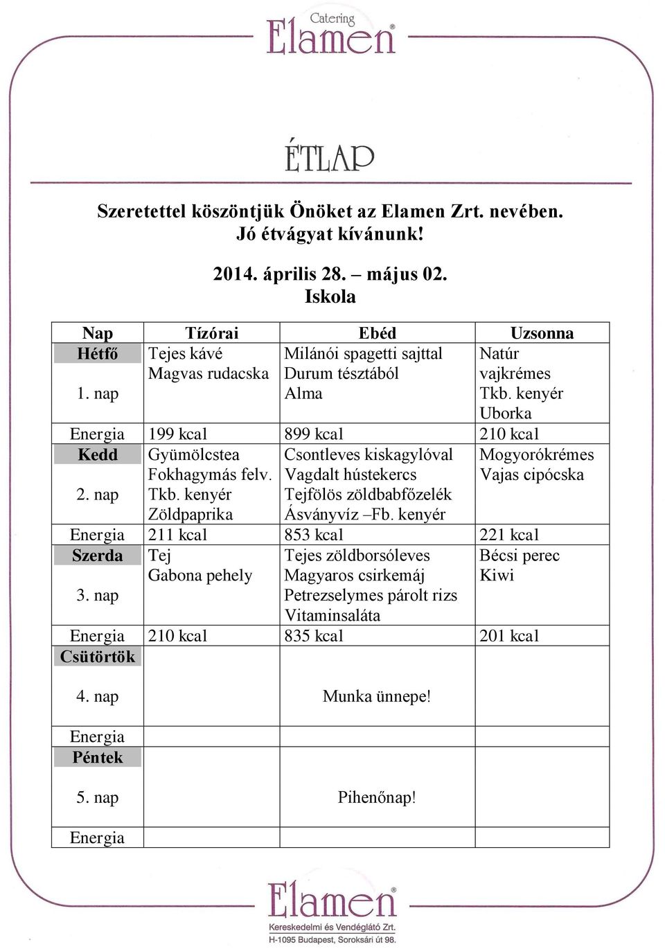 Vagdalt hústekercs Vajas cipócska 2. nap Tkb. kenyér Tejfölös zöldbabfőzelék Zöldpaprika Ásványvíz Fb.