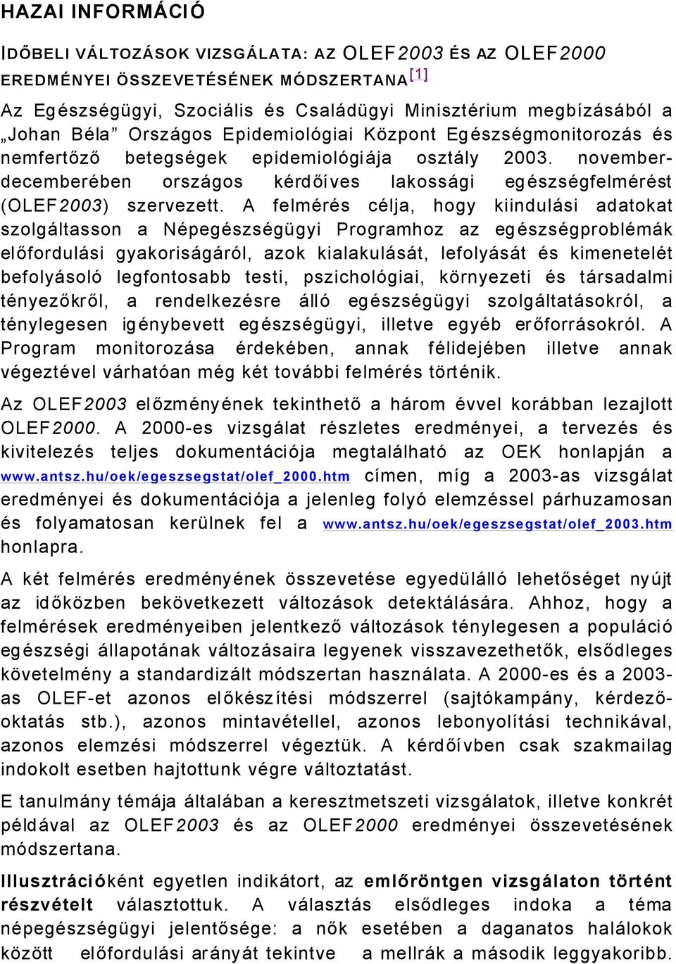 A felmäräs cälja, hogy kiindulåsi adatokat szolgåltasson a NÄpegÄszsÄgágyi Programhoz az egäszsägproblämåk előfordulåsi gyakorisågårñl, azok kialakulåsåt, lefolyåsåt Äs kimenetelät befolyåsolñ