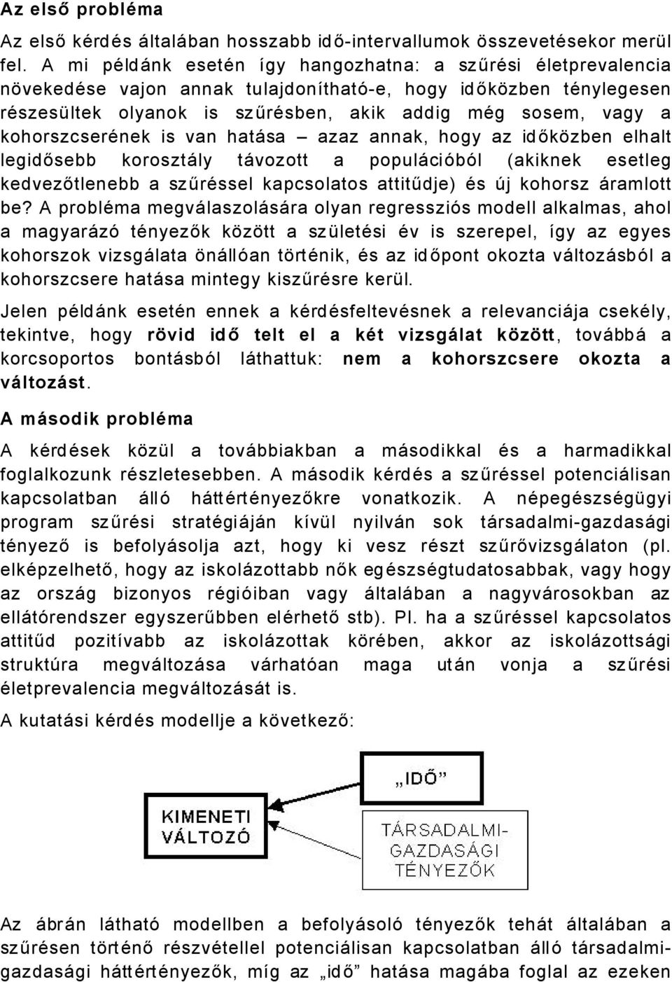 kohorszcseränek is van hatåsa azaz annak, hogy az időkézben elhalt legidősebb korosztåly tåvozott a populåciñbñl (akiknek esetleg kedvezőtlenebb a szűrässel kapcsolatos attitűdje) Äs Çj kohorsz