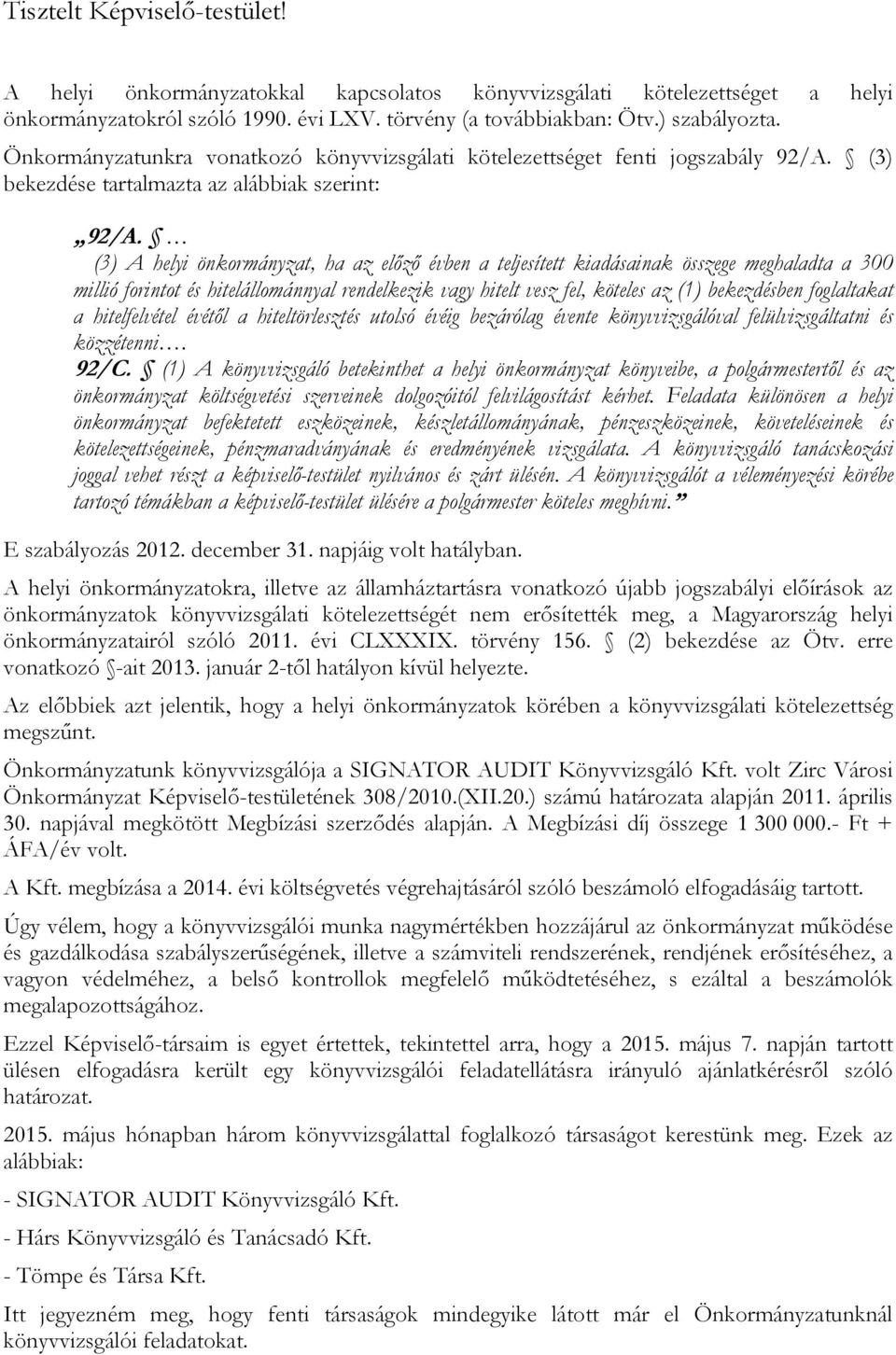 (3) A helyi önkormányzat, ha az előző évben a teljesített kiadásainak összege meghaladta a 300 millió forintot és hitelállománnyal rendelkezik vagy hitelt vesz fel, köteles az (1) bekezdésben