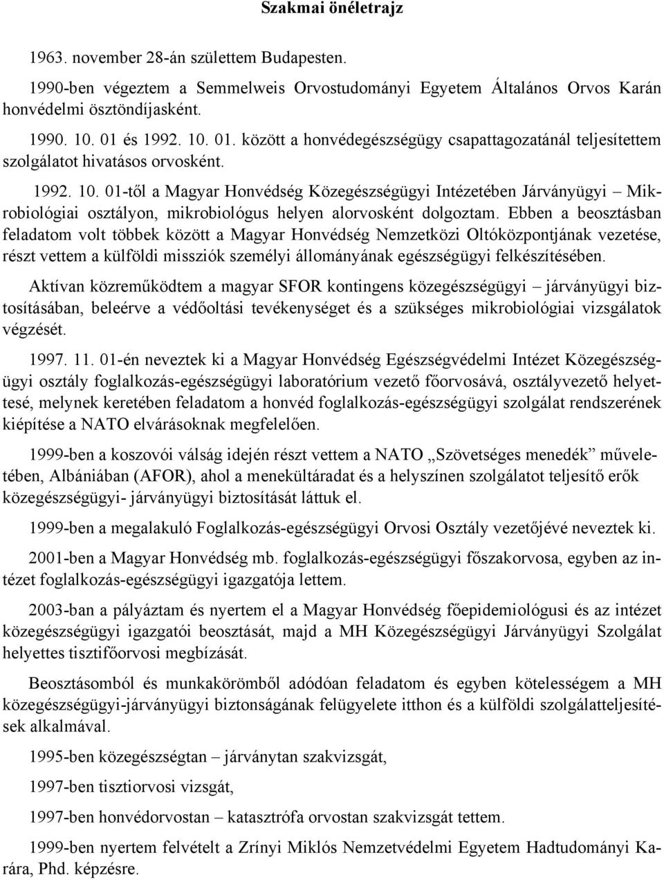 Ebben a beosztásban feladatom volt többek között a Magyar Honvédség Nemzetközi Oltóközpontjának vezetése, részt vettem a külföldi missziók személyi állományának egészségügyi felkészítésében.