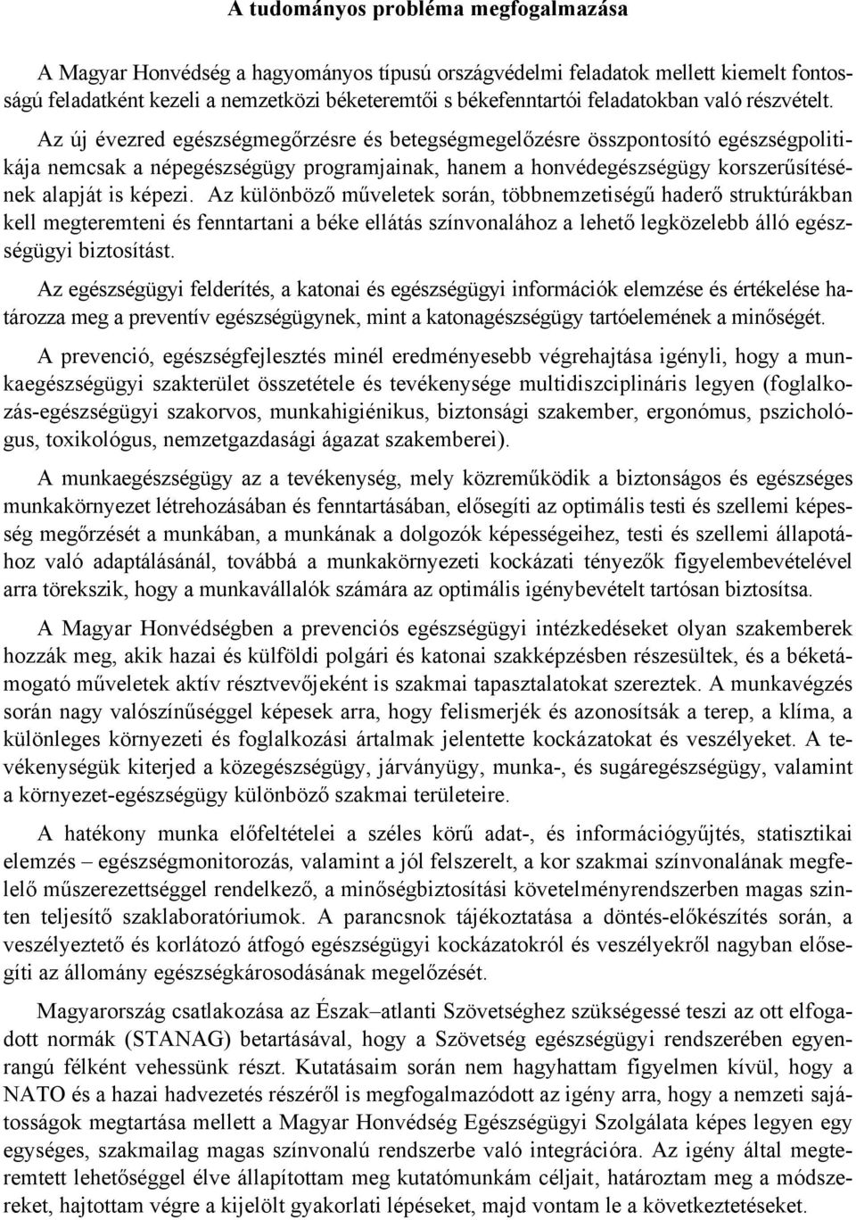 Az új évezred egészségmegőrzésre és betegségmegelőzésre összpontosító egészségpolitikája nemcsak a népegészségügy programjainak, hanem a honvédegészségügy korszerűsítésének alapját is képezi.