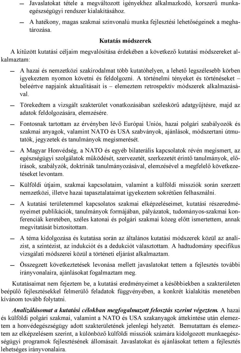 igyekeztem nyomon követni és feldolgozni. A történelmi tényeket és történéseket beleértve napjaink aktualitásait is elemeztem retrospektív módszerek alkalmazásával.