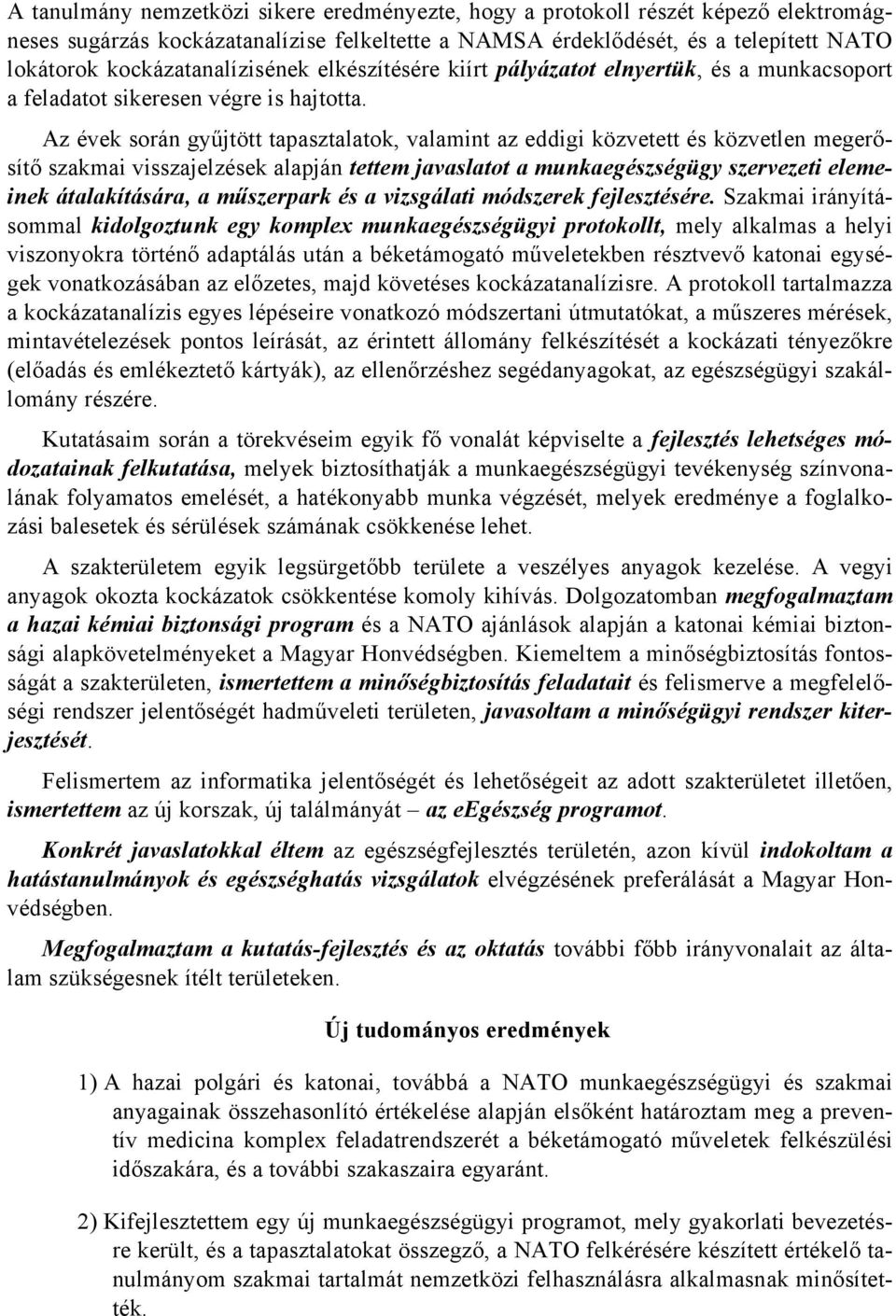 Az évek során gyűjtött tapasztalatok, valamint az eddigi közvetett és közvetlen megerősítő szakmai visszajelzések alapján tettem javaslatot a munkaegészségügy szervezeti elemeinek átalakítására, a