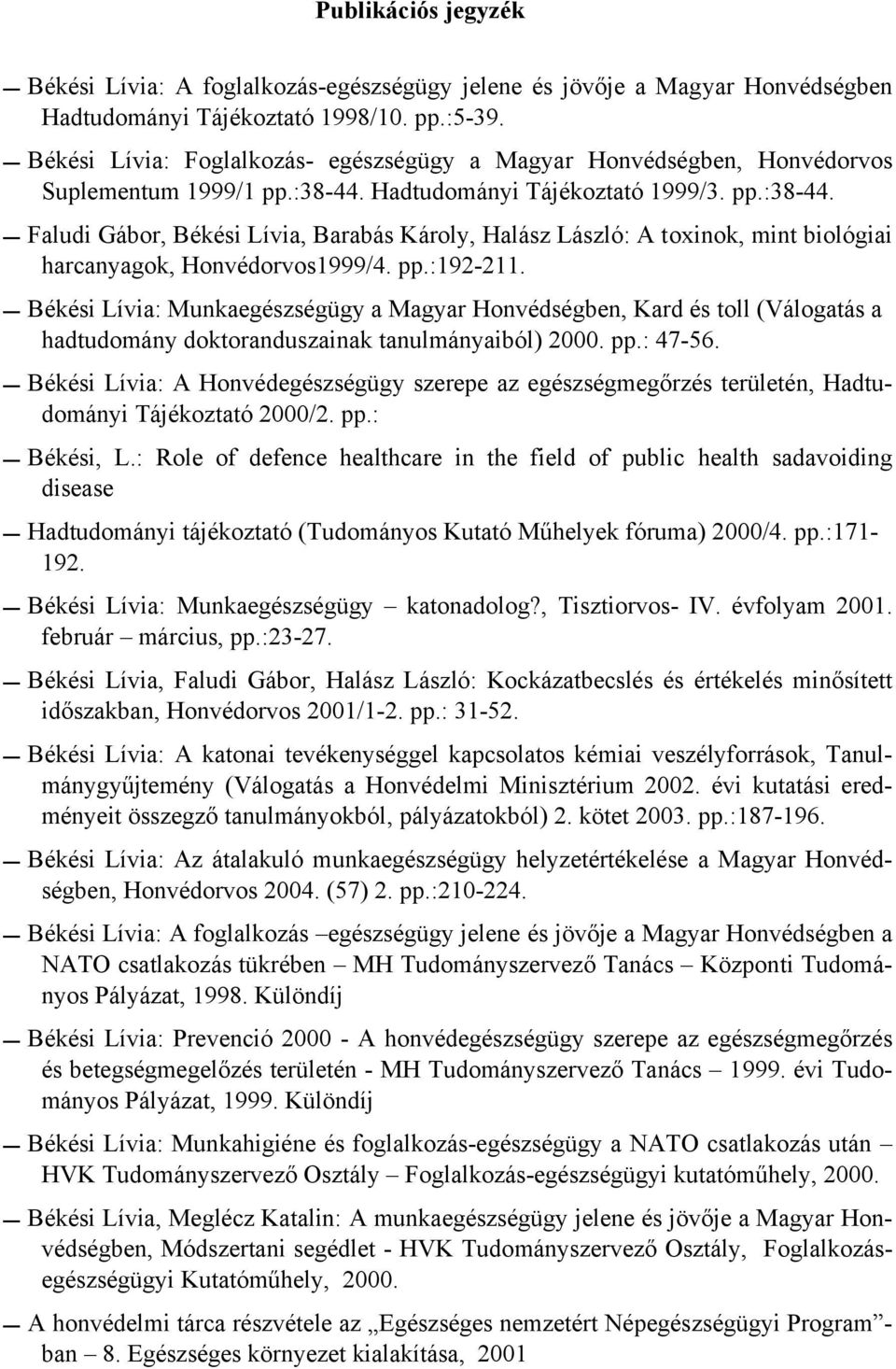 Hadtudományi Tájékoztató 1999/3. pp.:38-44. Faludi Gábor, Békési Lívia, Barabás Károly, Halász László: A toxinok, mint biológiai harcanyagok, Honvédorvos1999/4. pp.:192-211.