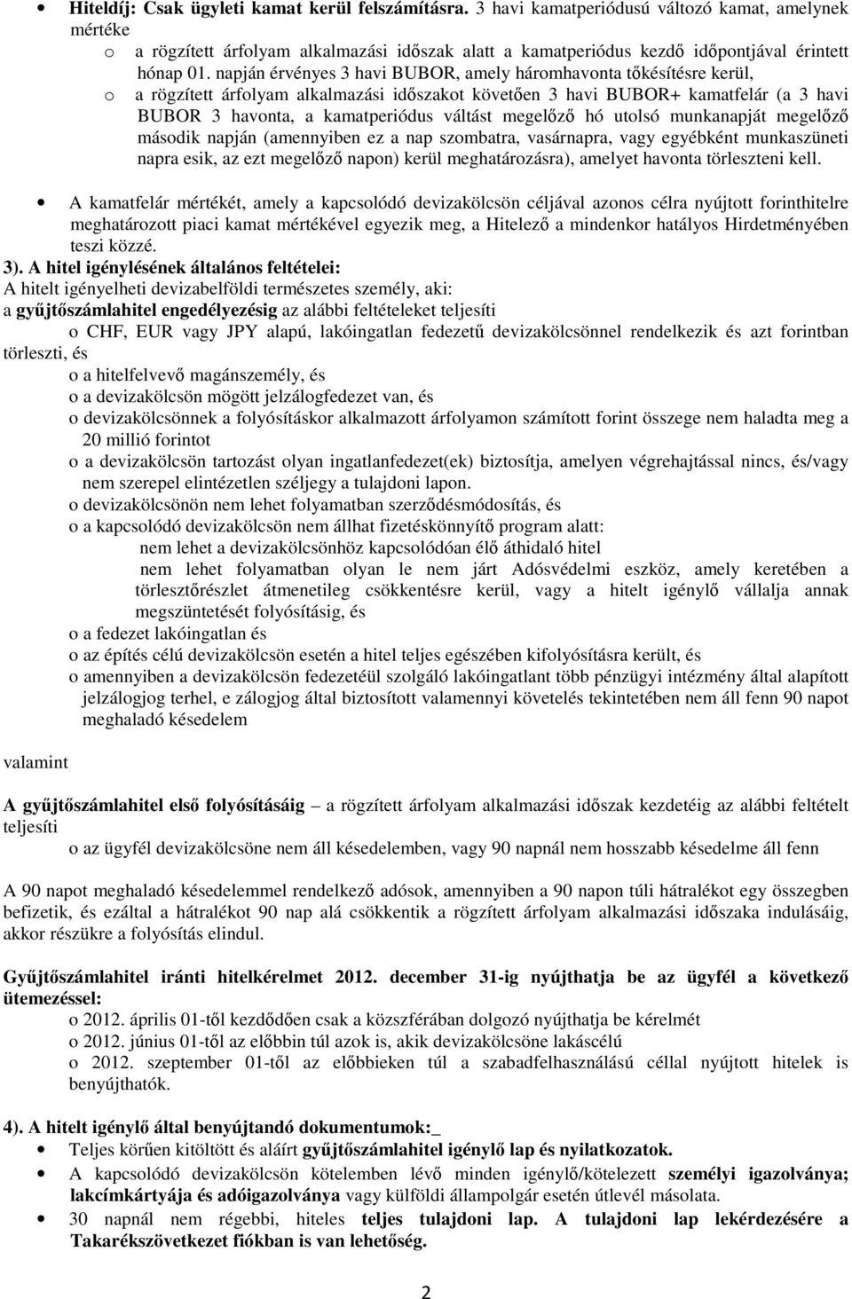 napján érvényes 3 havi BUBOR, amely háromhavonta tőkésítésre kerül, o a rögzített árfolyam alkalmazási időszakot követően 3 havi BUBOR+ kamatfelár (a 3 havi BUBOR 3 havonta, a kamatperiódus váltást