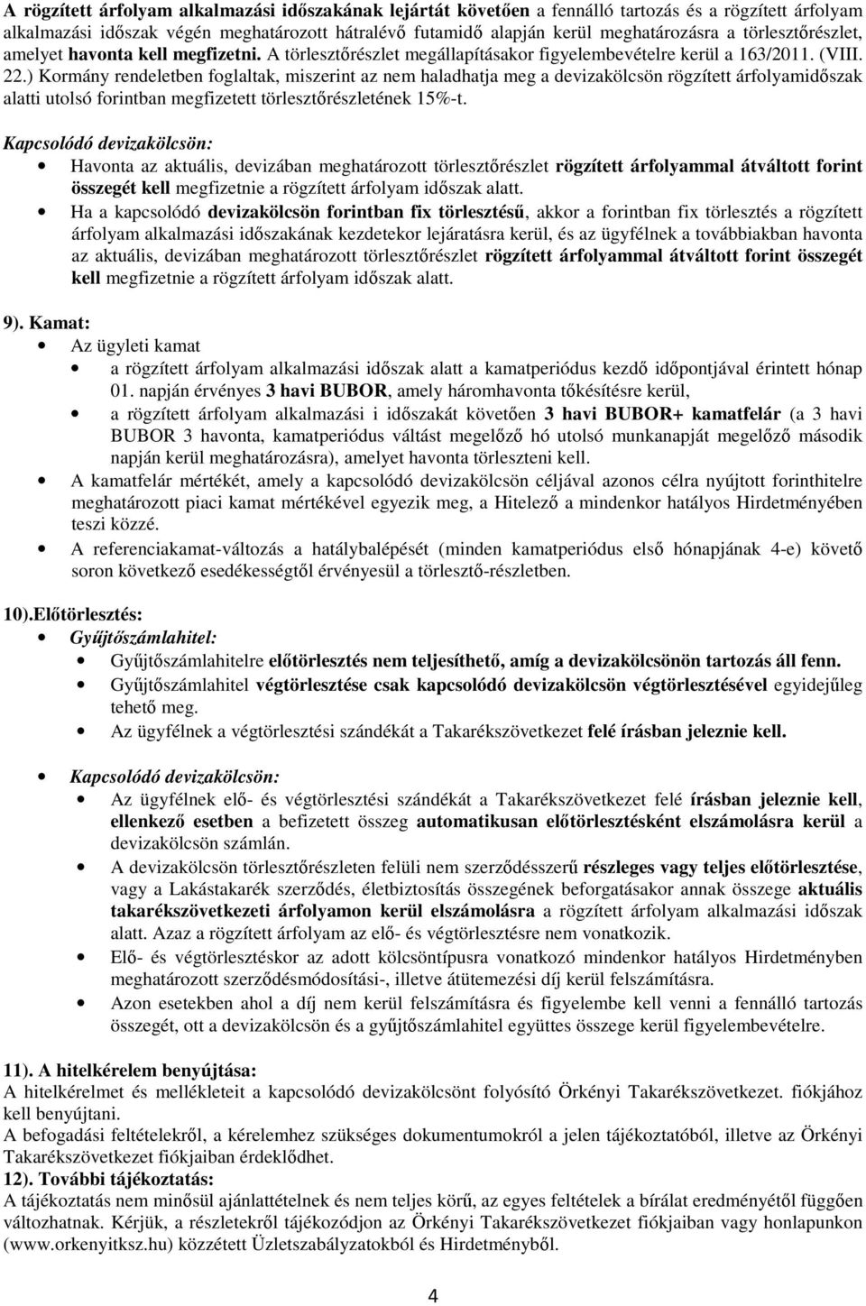 ) Kormány rendeletben foglaltak, miszerint az nem haladhatja meg a devizakölcsön rögzített árfolyamidőszak alatti utolsó forintban megfizetett törlesztőrészletének 15%-t.