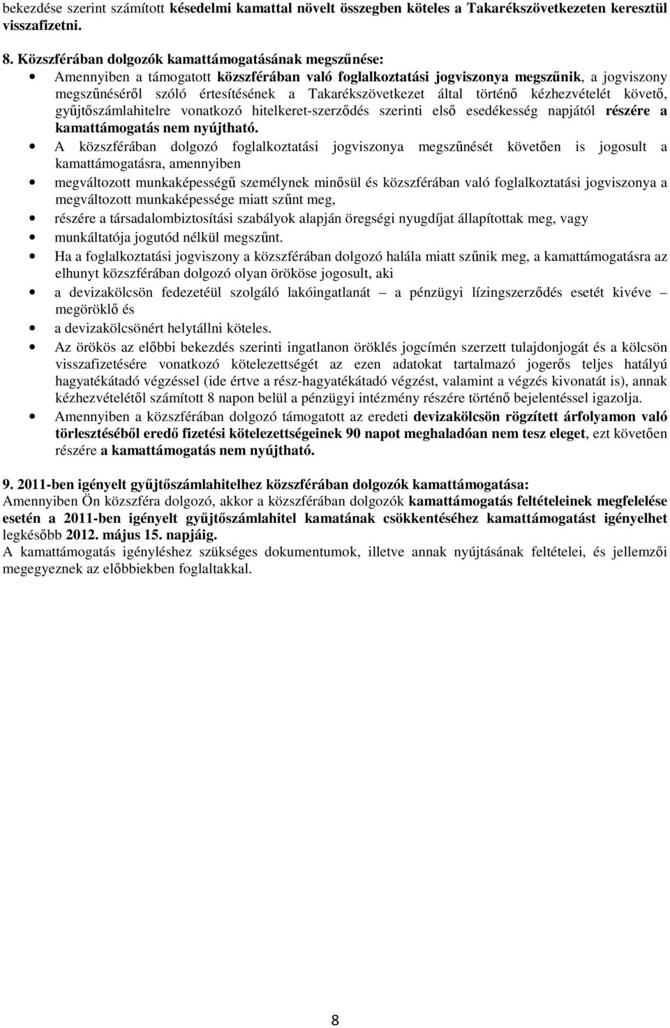 Takarékszövetkezet által történő kézhezvételét követő, gyűjtőszámlahitelre vonatkozó hitelkeret-szerződés szerinti első esedékesség napjától részére a kamattámogatás nem nyújtható.