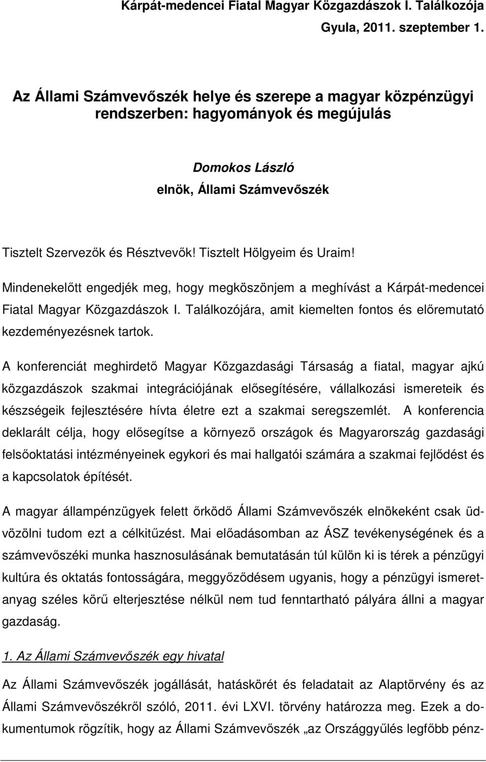 Tisztelt Hölgyeim és Uraim! Mindenekelőtt engedjék meg, hogy megköszönjem a meghívást a Kárpát-medencei Fiatal Magyar Közgazdászok I.