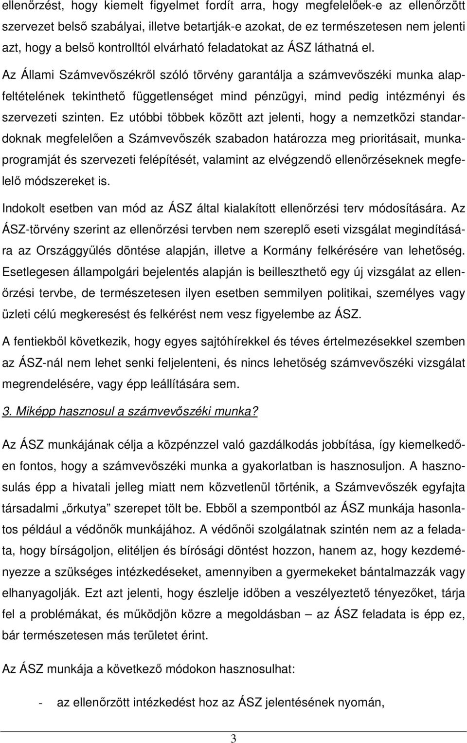 Az Állami Számvevőszékről szóló törvény garantálja a számvevőszéki munka alapfeltételének tekinthető függetlenséget mind pénzügyi, mind pedig intézményi és szervezeti szinten.