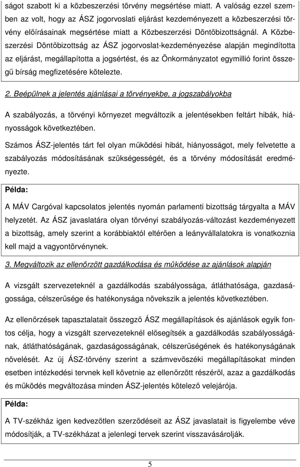 A Közbeszerzési Döntőbizottság az ÁSZ jogorvoslat-kezdeményezése alapján megindította az eljárást, megállapította a jogsértést, és az Önkormányzatot egymillió forint összegű bírság megfizetésére