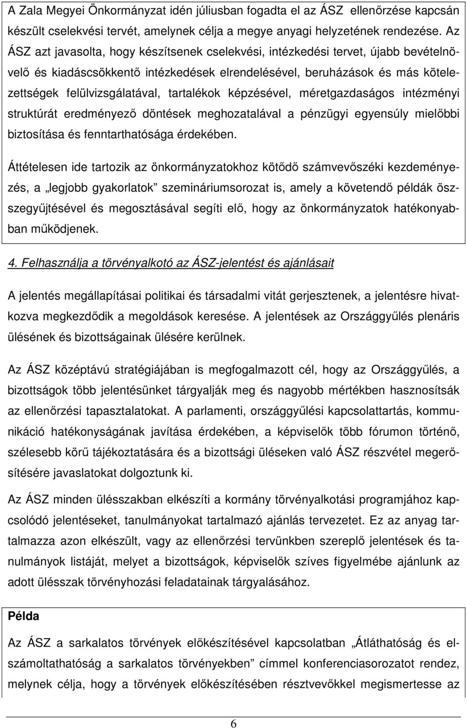 tartalékok képzésével, méretgazdaságos intézményi struktúrát eredményező döntések meghozatalával a pénzügyi egyensúly mielőbbi biztosítása és fenntarthatósága érdekében.