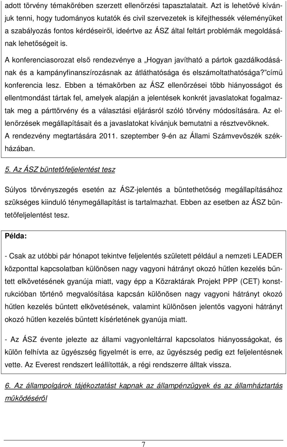 lehetőségeit is. A konferenciasorozat első rendezvénye a Hogyan javítható a pártok gazdálkodásának és a kampányfinanszírozásnak az átláthatósága és elszámoltathatósága? című konferencia lesz.