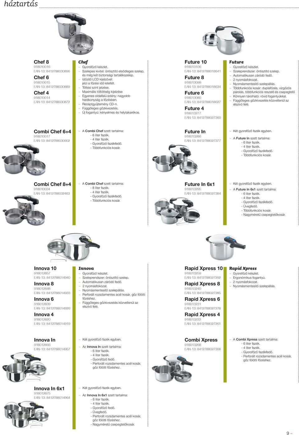 ~ Új fogantyú: kényelmes és helytakarékos. Future 10 Future 8 Future 6 Future 4 ~ Gyorsfőző készlet. ~ Szeleprendszer: öntisztító szelep. ~ Automatikusan záródó fedő. ~ 2 nyomásfokozat.