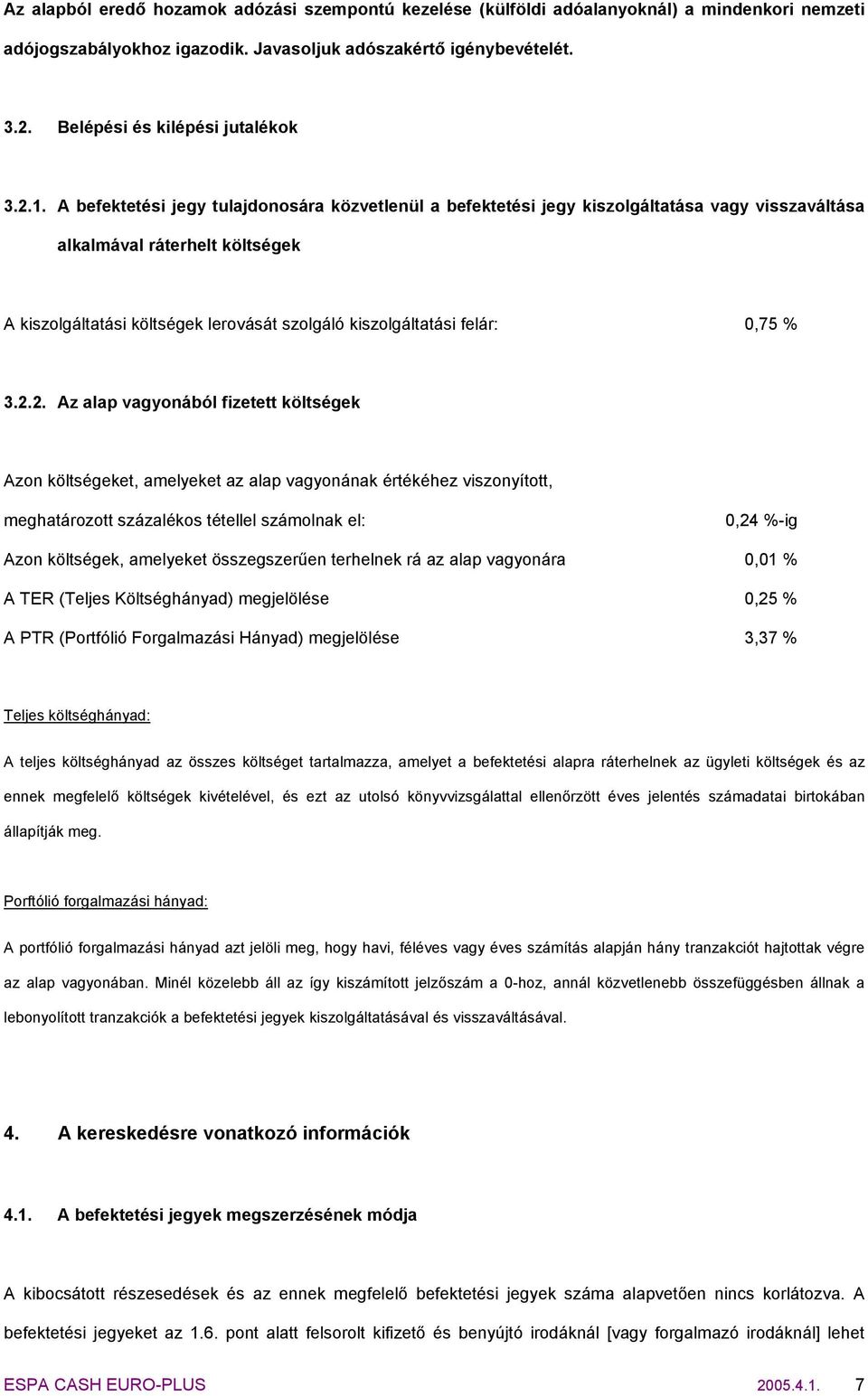 A befektetési jegy tulajdonosára közvetlenül a befektetési jegy kiszolgáltatása vagy visszaváltása alkalmával ráterhelt költségek A kiszolgáltatási költségek lerovását szolgáló kiszolgáltatási felár: