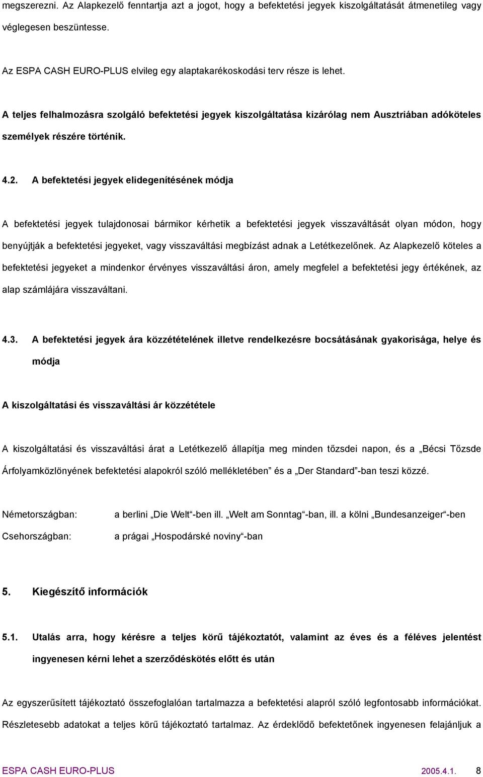 A teljes felhalmozásra szolgáló befektetési jegyek kiszolgáltatása kizárólag nem Ausztriában adóköteles személyek részére történik. 4.2.