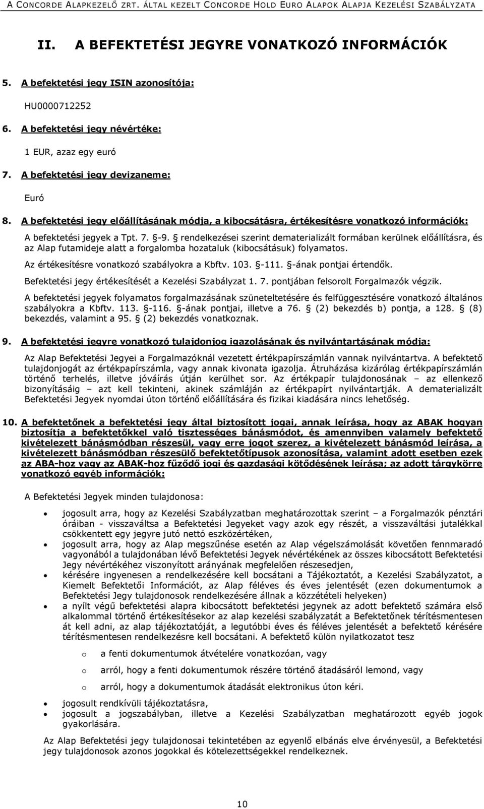 rendelkezései szerint dematerializált formában kerülnek előállításra, és az Alap futamideje alatt a forgalomba hozataluk (kibocsátásuk) folyamatos. Az értékesítésre vonatkozó szabályokra a Kbftv. 103.