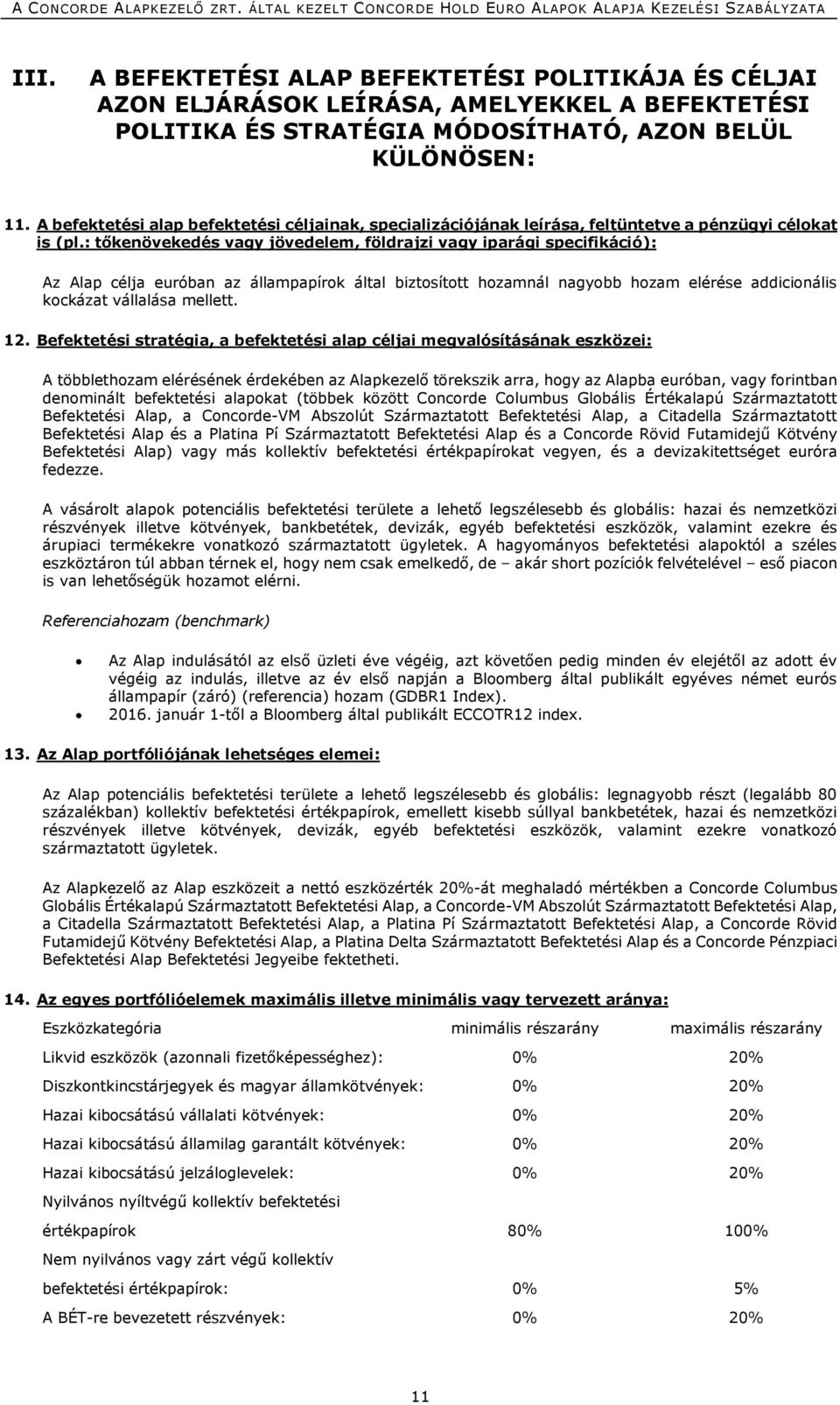 : tőkenövekedés vagy jövedelem, földrajzi vagy iparági specifikáció): Az Alap célja euróban az állampapírok által biztosított hozamnál nagyobb hozam elérése addicionális kockázat vállalása mellett.