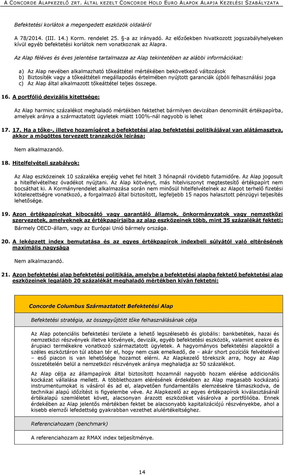 Az Alap féléves és éves jelentése tartalmazza az Alap tekintetében az alábbi információkat: a) Az Alap nevében alkalmazható tőkeáttétel mértékében bekövetkező változások b) Biztosíték vagy a