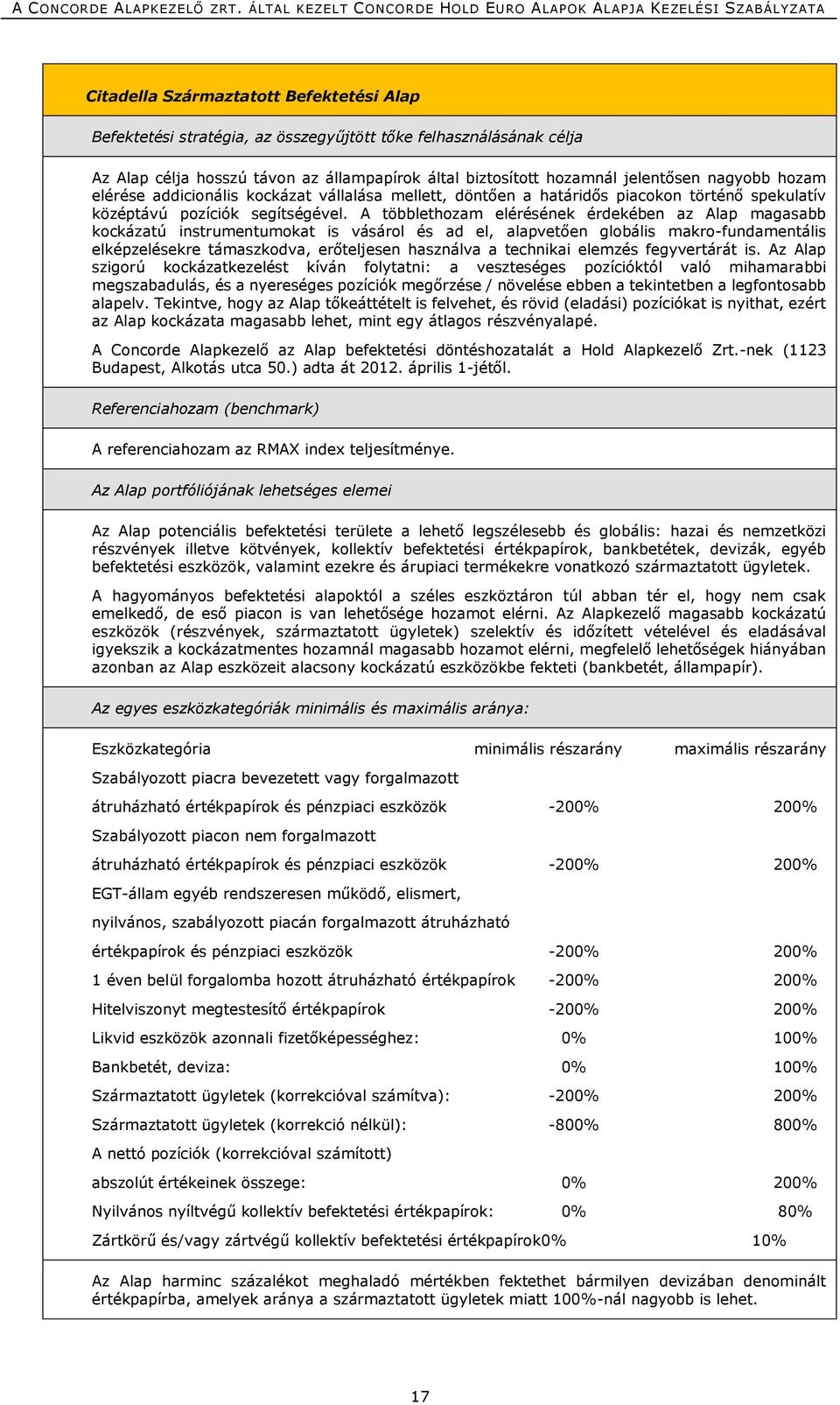 A többlethozam elérésének érdekében az Alap magasabb kockázatú instrumentumokat is vásárol és ad el, alapvetően globális makro-fundamentális elképzelésekre támaszkodva, erőteljesen használva a