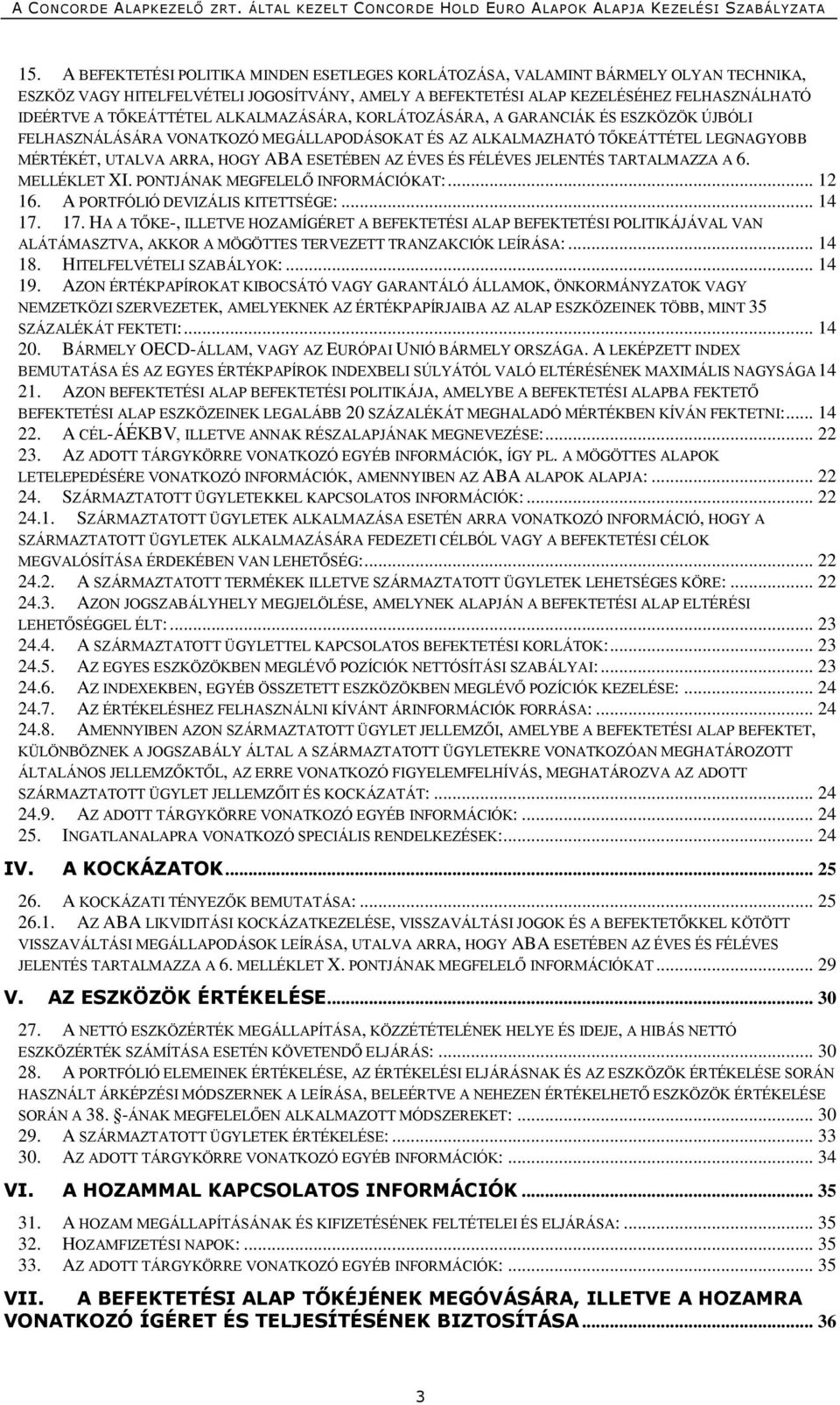 AZ ÉVES ÉS FÉLÉVES JELENTÉS TARTALMAZZA A 6. MELLÉKLET XI. PONTJÁNAK MEGFELELŐ INFORMÁCIÓKAT:... 12 16. A PORTFÓLIÓ DEVIZÁLIS KITETTSÉGE:... 14 17.