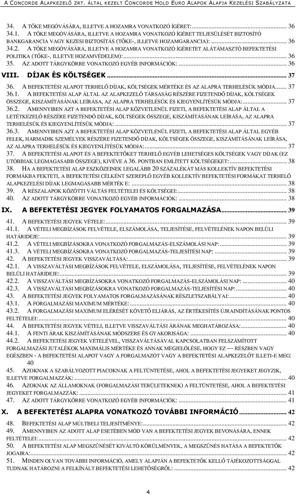 A TŐKE MEGÓVÁSÁRA, ILLETVE A HOZAMRA VONATKOZÓ ÍGÉRETET ALÁTÁMASZTÓ BEFEKTETÉSI POLITIKA (TŐKE-, ILLETVE HOZAMVÉDELEM):... 36 35. AZ ADOTT TÁRGYKÖRRE VONATKOZÓ EGYÉB INFORMÁCIÓK:... 36 VIII.