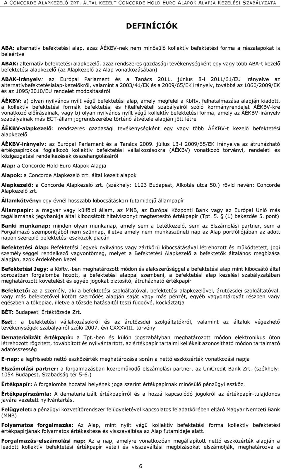 június 8-i 2011/61/EU irányelve az alternatívbefektetésialap-kezelőkről, valamint a 2003/41/EK és a 2009/65/EK irányelv, továbbá az 1060/2009/EK és az 1095/2010/EU rendelet módosításáról ÁÉKBV: a)