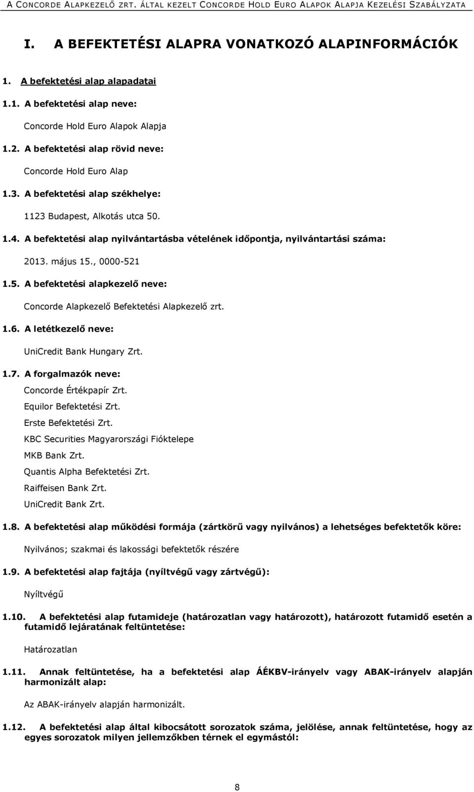 A befektetési alap nyilvántartásba vételének időpontja, nyilvántartási száma: 2013. május 15., 0000-521 1.5. A befektetési alapkezelő neve: Concorde Alapkezelő Befektetési Alapkezelő zrt. 1.6.