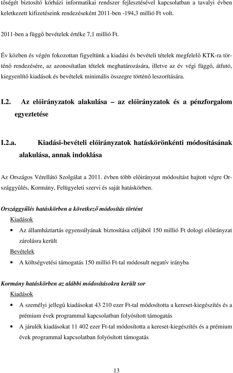 Év közben és végén fokozottan figyeltünk a kiadási és bevételi tételek megfelelő KTK-ra történő rendezésére, az azonosítatlan tételek meghatározására, illetve az év végi függő, átfutó, kiegyenlítő