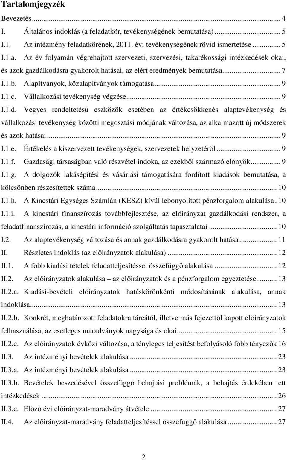 Vegyes rendeltetésű eszközök esetében az értékcsökkenés alaptevékenység és vállalkozási tevékenység közötti megosztási módjának változása, az alkalmazott új módszerek és azok hatásai... 9 I.1.e. Értékelés a kiszervezett tevékenységek, szervezetek helyzetéről.