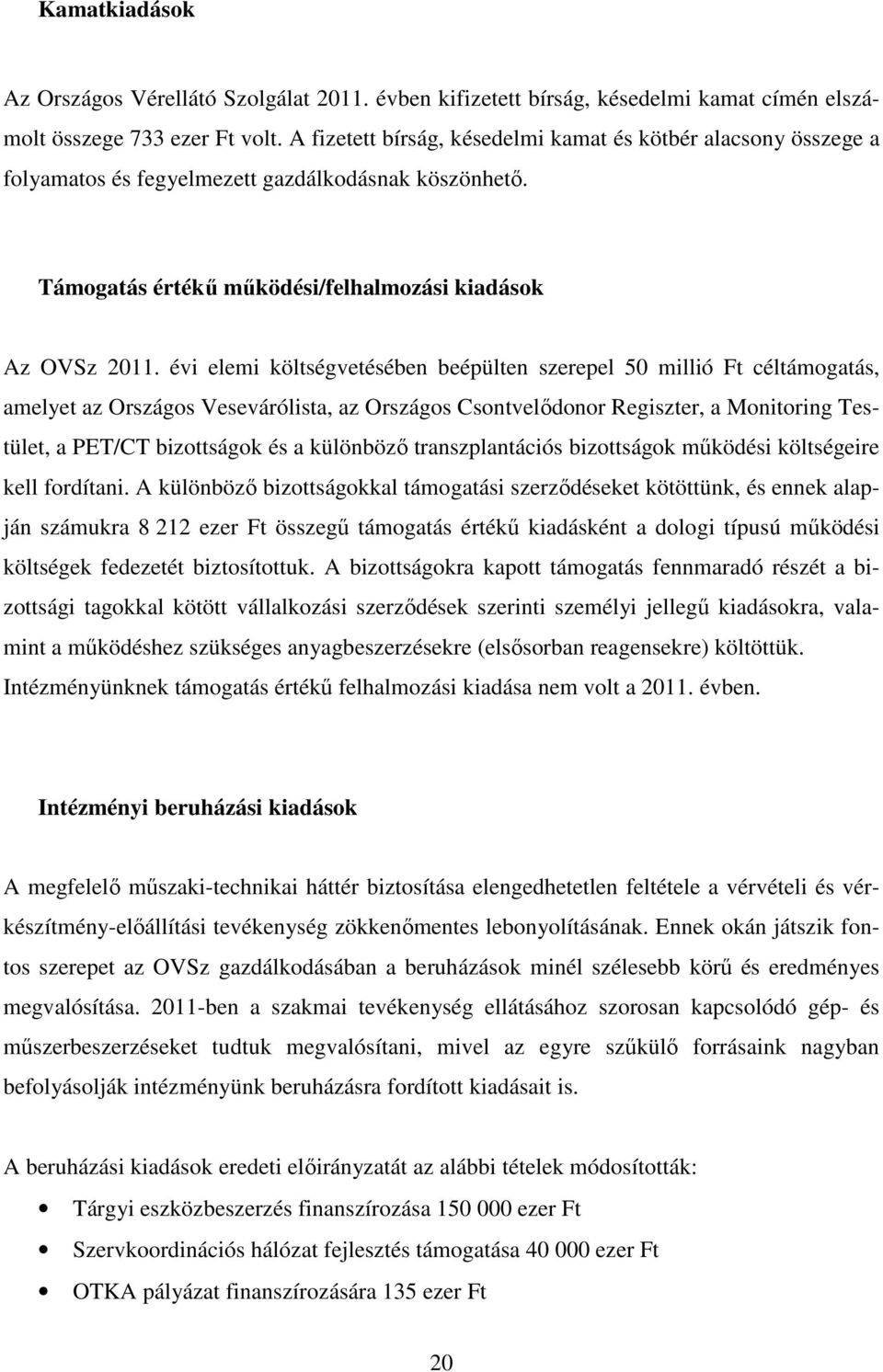 évi elemi költségvetésében beépülten szerepel 50 millió Ft céltámogatás, amelyet az Országos Vesevárólista, az Országos Csontvelődonor Regiszter, a Monitoring Testület, a PET/CT bizottságok és a