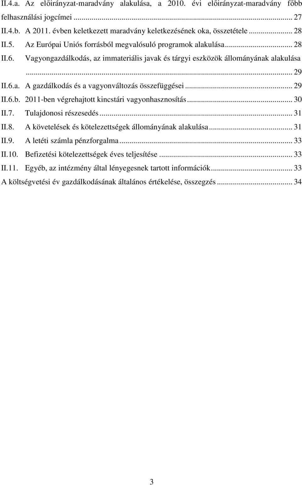 .. 29 II.6.b. 2011-ben végrehajtott kincstári vagyonhasznosítás... 30 II.7. Tulajdonosi részesedés... 31 II.8. A követelések és kötelezettségek állományának alakulása... 31 II.9. A letéti számla pénzforgalma.