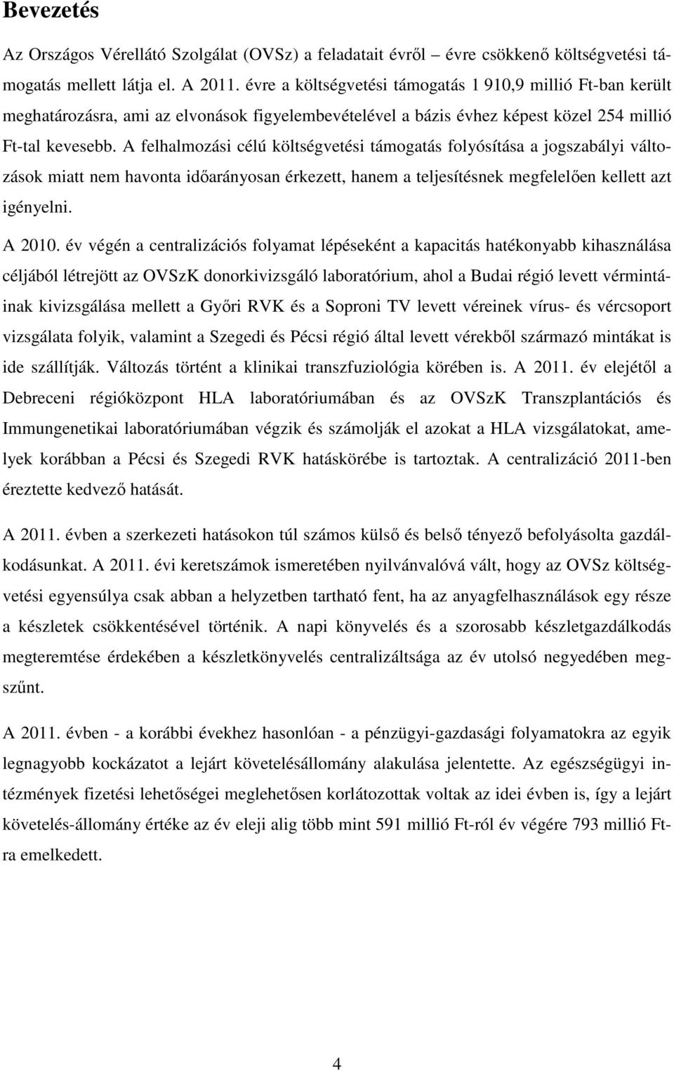 A felhalmozási célú költségvetési támogatás folyósítása a jogszabályi változások miatt nem havonta időarányosan érkezett, hanem a teljesítésnek megfelelően kellett azt igényelni. A 2010.